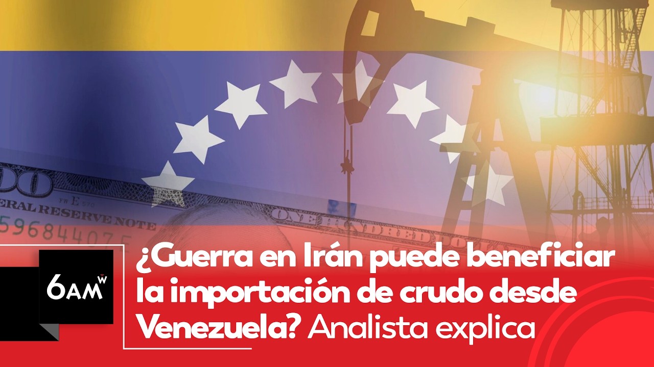 ¿Guerra en Irán puede beneficiar la importación de crudo desde Venezuela? | 6AMW