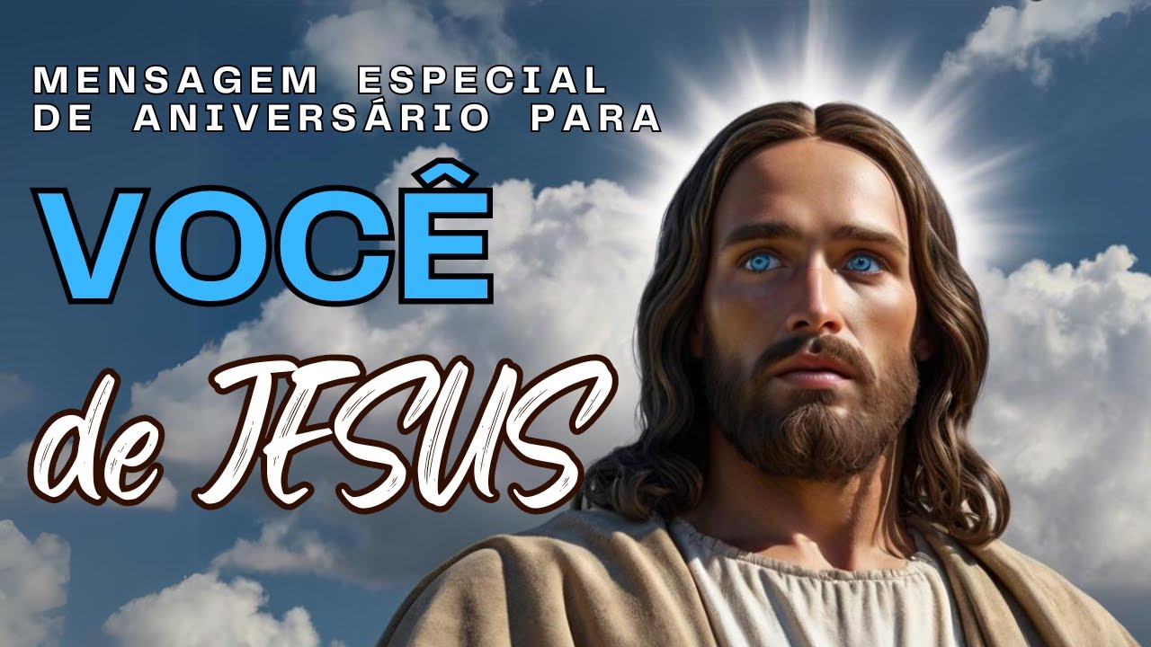 MENSAGEM ESPECIAL DE ANIVERSÁRIO:  O AMOR DE JESUS POR VOCÊ