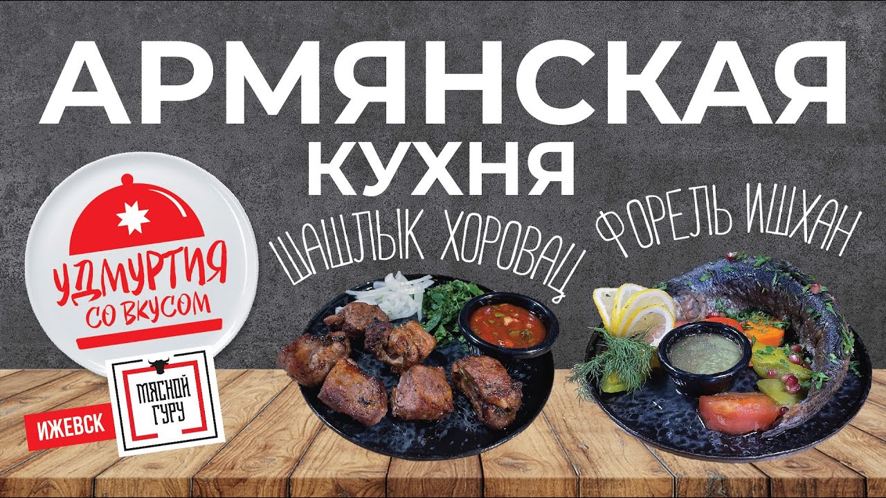 Удмуртия со вкусом. Армянская кухня. ШАШЛЫК ХОРОВАЦ. ФОРЕЛЬ ИШХАН.
