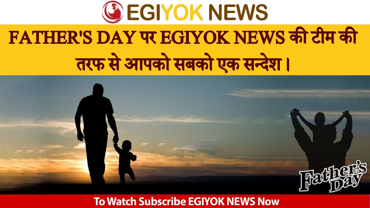 FATHER'S DAY पर EGIYOK NEWS की टीम की तरफ से आपको सबको एक सन्देश।