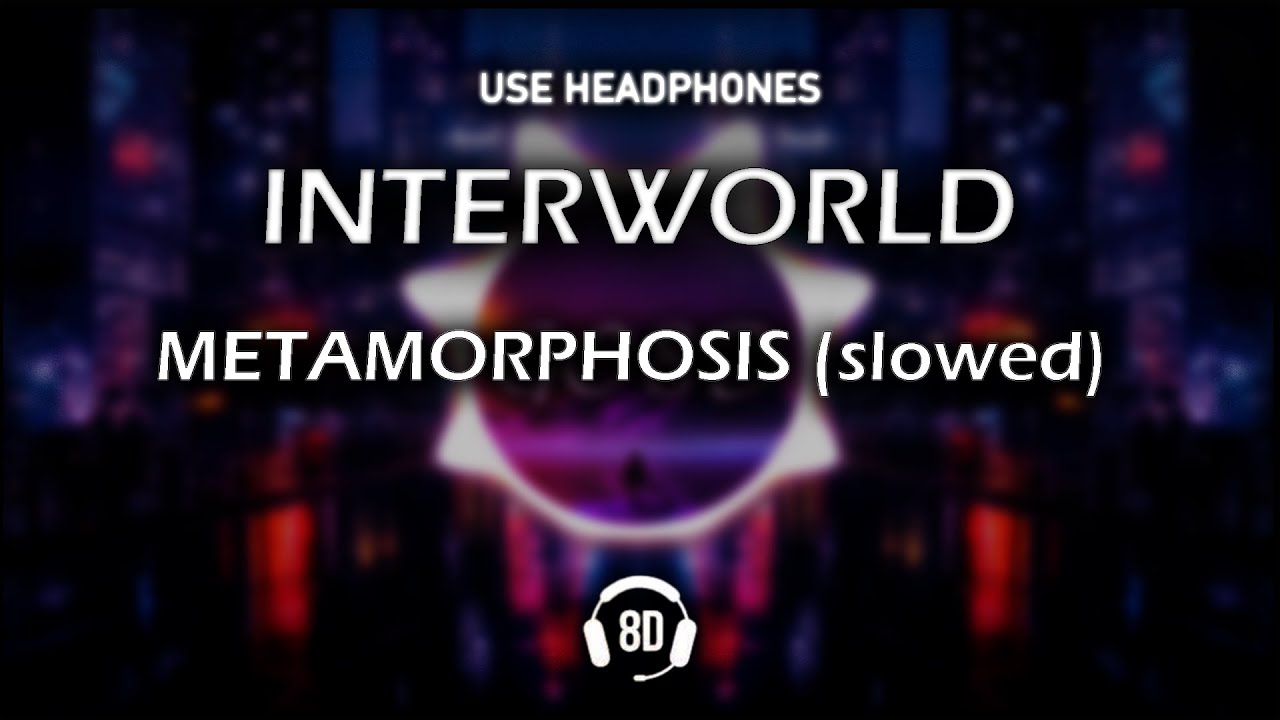 INTERWORLD - METAMORPHOSIS (slowed + 8D)