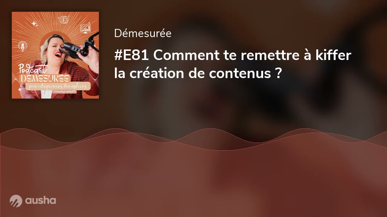 #E81 Comment te remettre à kiffer la création de contenus ?