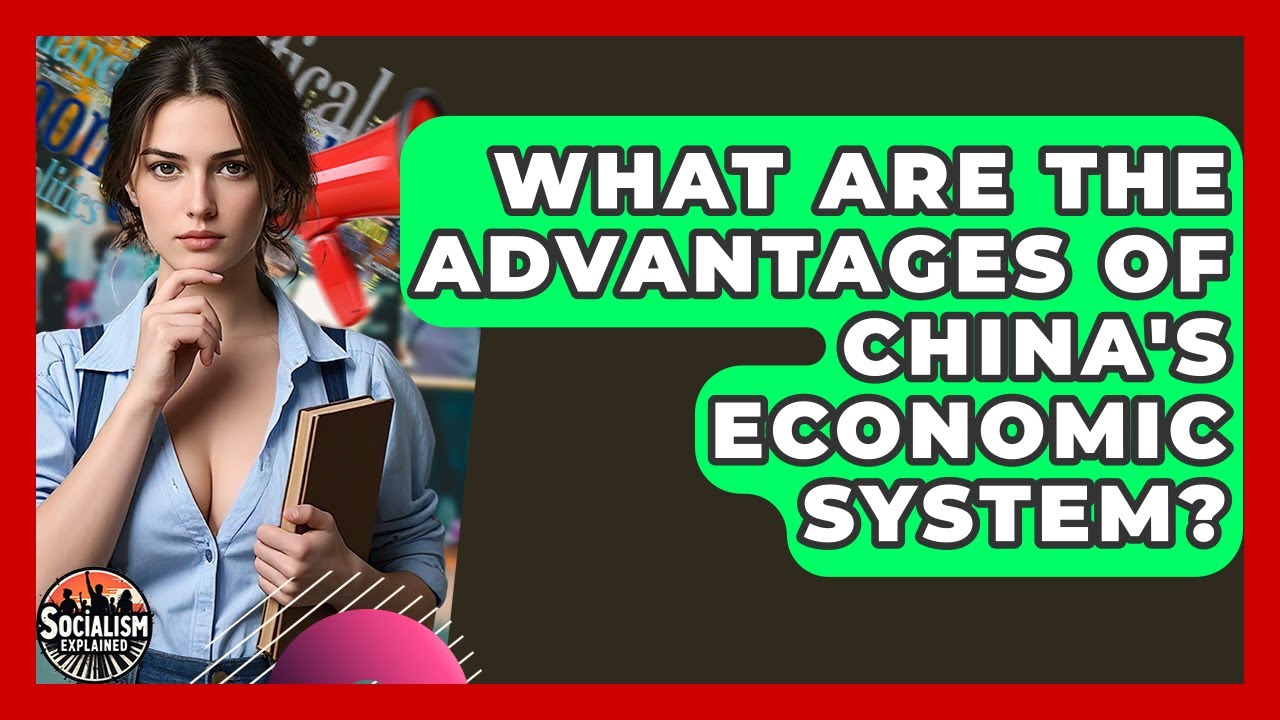 What Are The Advantages Of China's Economic System? - Socialism Explained