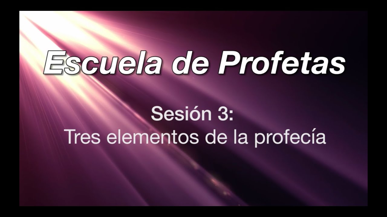 Escuela de Profetas - Sesión 3: Tres Elementos de la Profecía