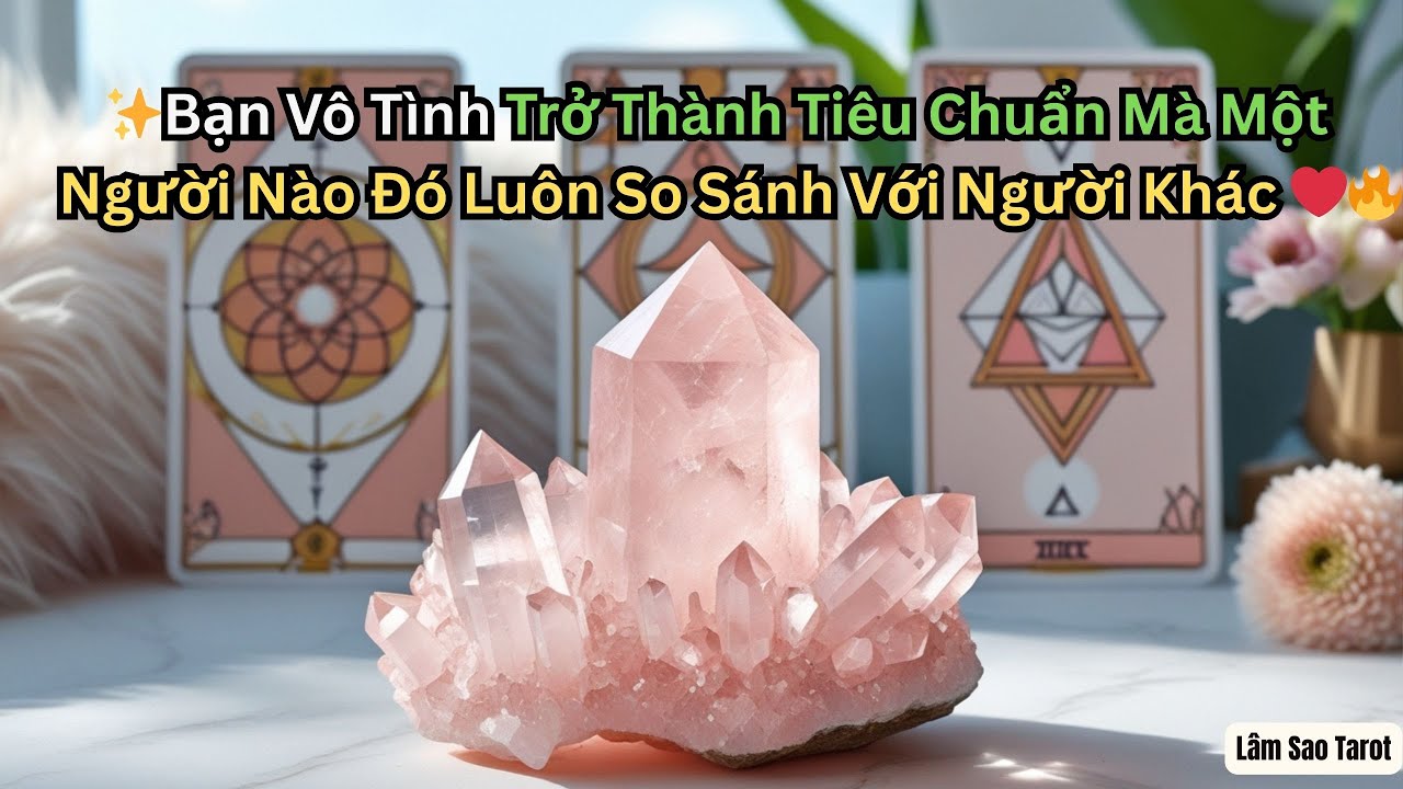 Bạn Vô Tình Trở Thành Tiêu Chuẩn Mà Một Người Nào Đó Luôn So Sánh Với Người Khác 🔮#tarot