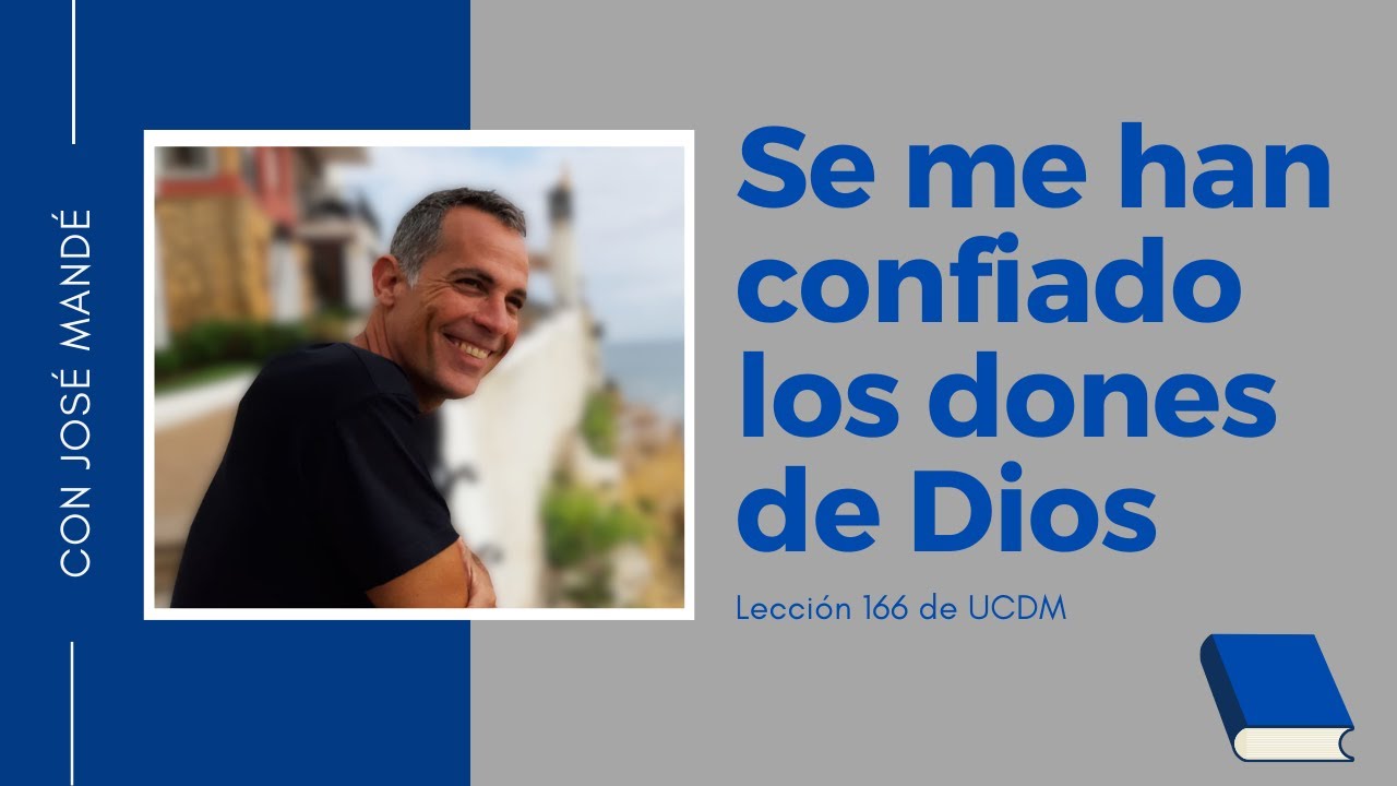 Lección 166 de ucdm: Se me han confiado los dones de Dios. Un Curso de Milagros.