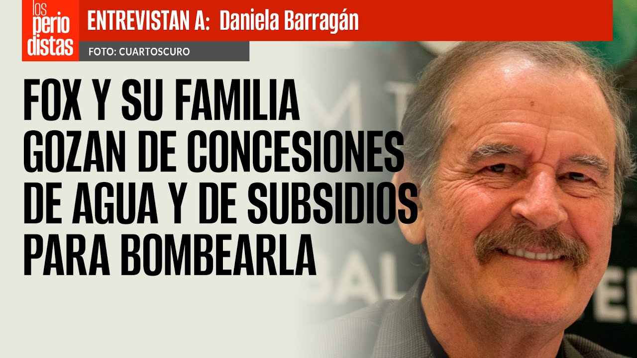 #Entrevista | Fox y su familia gozan de concesiones de agua y de subsidios para bombearla