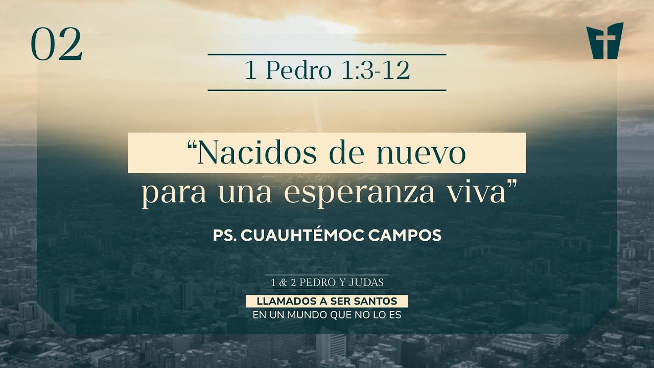 02 / Nacidos de nuevo para una esperanza viva (Ps. Cuauhtémoc Campos)