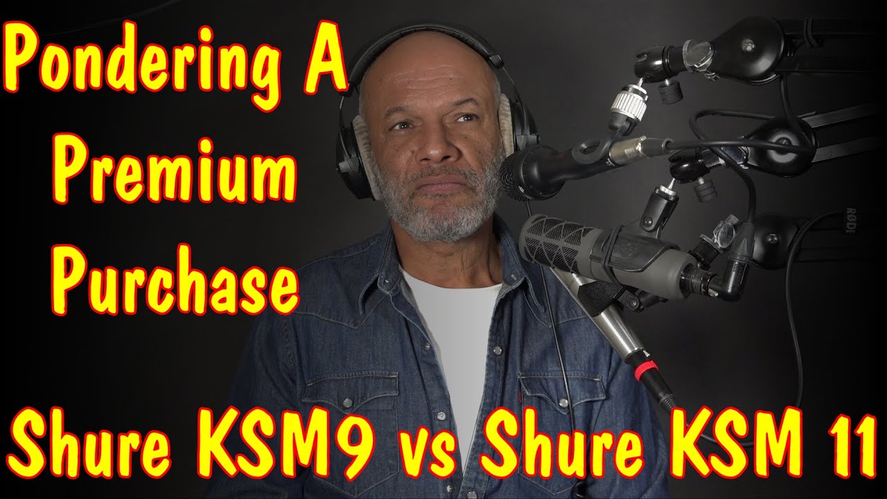 Pondering A Premium Purchase... Shure KSM9 vs Shure KSM11