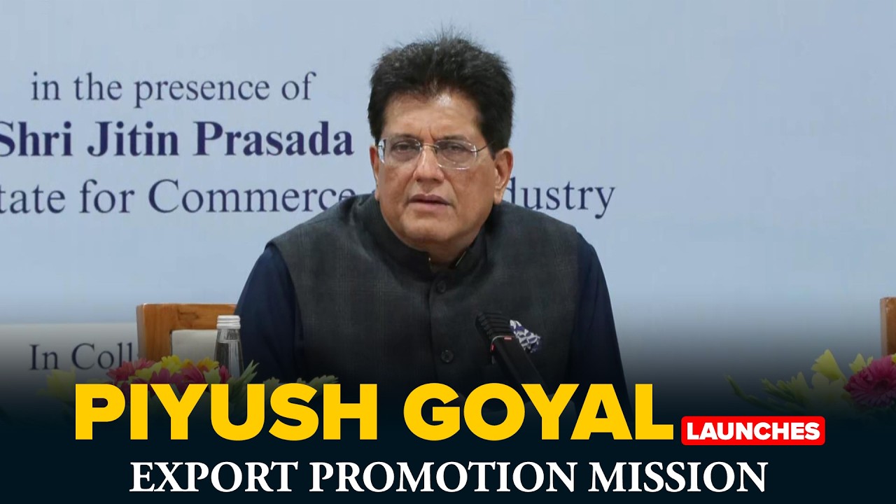 LIVE: Union Minister of Commerce Piyush Goyal launches the Export Promotion Mission (EPM) in Delhi