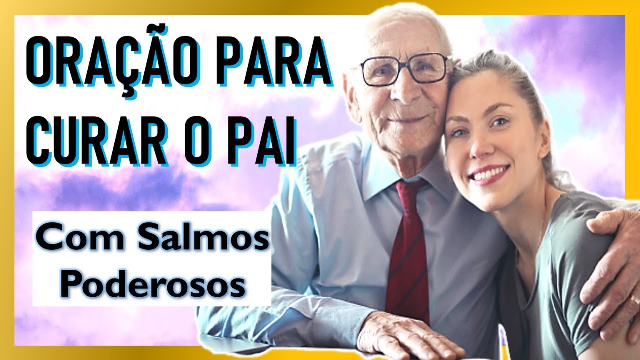 ORAÇÃO PARA DEUS CURAR UM PAI DOENTE (com Salmos Poderosos)