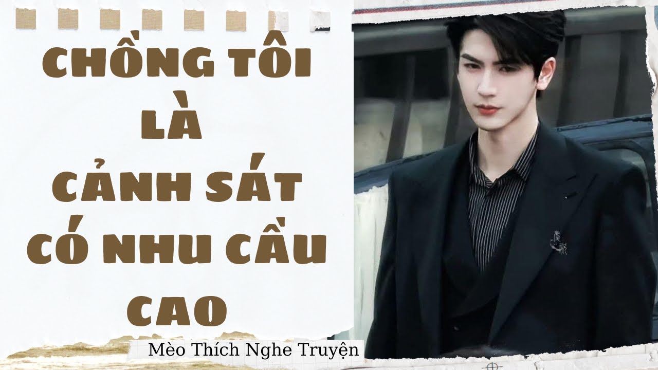 [Truyện Audio] CHỒNG TÔI LÀ CẢNH SÁT CÓ NHU CẦU CAO - FULL | Mèo Thích Nghe Truyện
