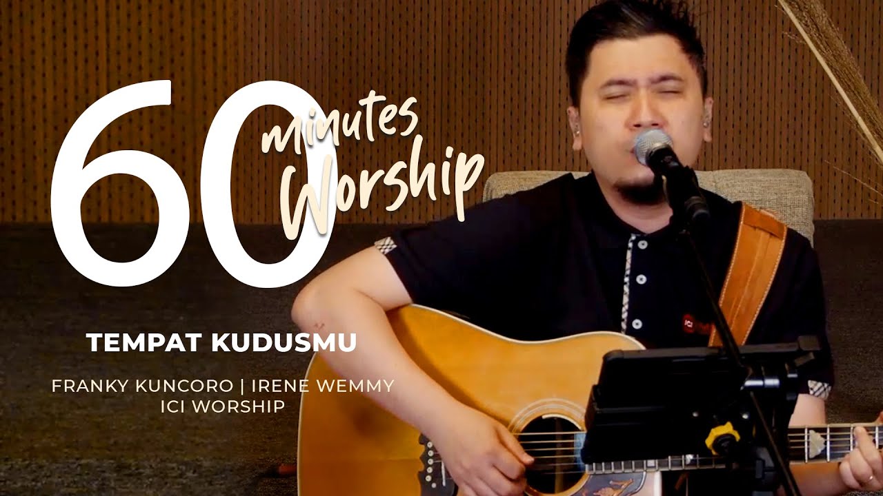 60 MINUTES WORSHIP - TEMPAT KUDUSMU feat FRANKY KUNCORO
