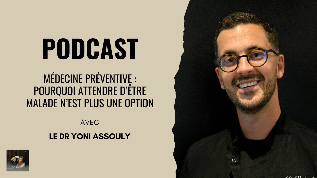 Médecine préventive : pourquoi attendre d’être malade n’est plus une option avec le Dr Yoni Assouly