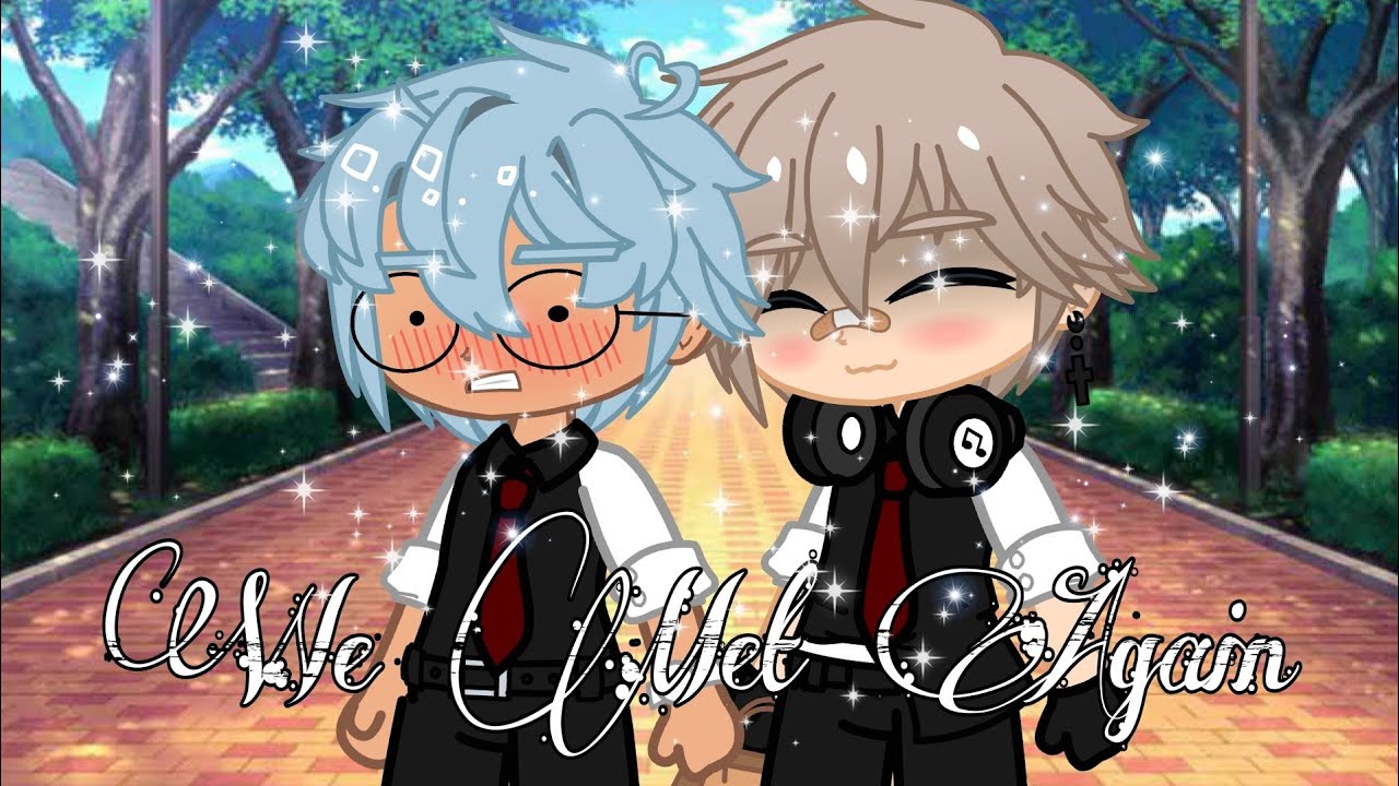 We Met Again🤭1/2||GachaClub||•BL•(read desc!!!)