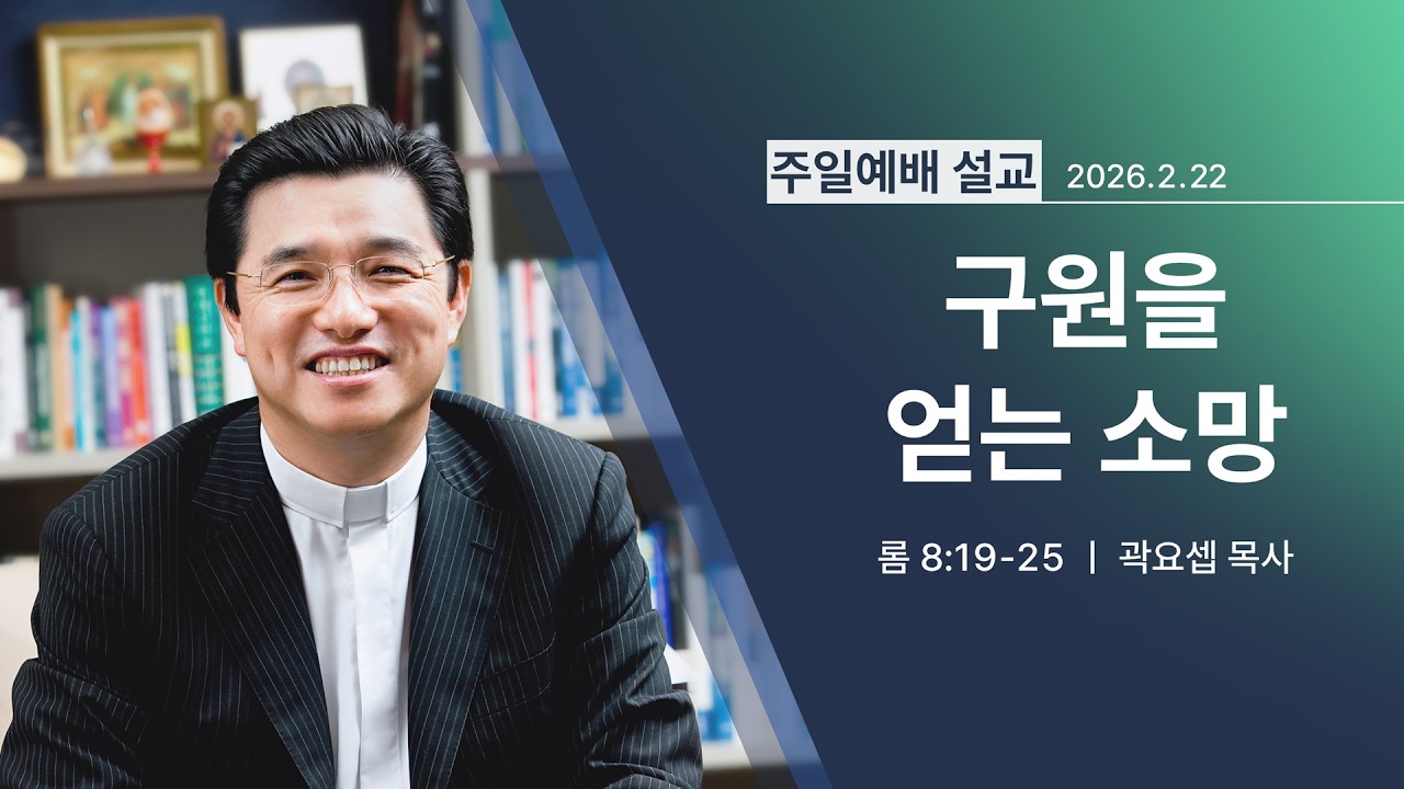 [2026년 02월 22일] 구원을 얻는 소망 (롬 8:19~25) - 곽요셉 목사