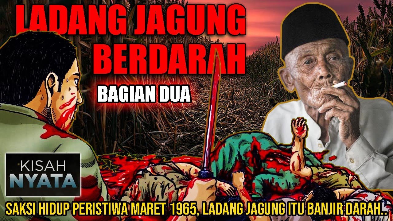 BAGIAN 2 - Saksi Hidup Peristiwa Maret 1965 - Ladang Jagung Itu Banjir Darah - Cerita Hantu Seram