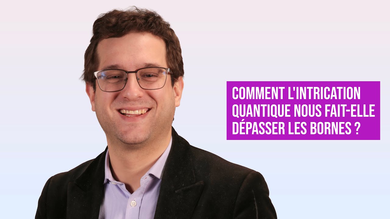COMMENT L'INTRICATION QUANTIQUE NOUS FAIT-ELLE DÉPASSER LES BORNES ? | GAUTIER DEPAMBOUR