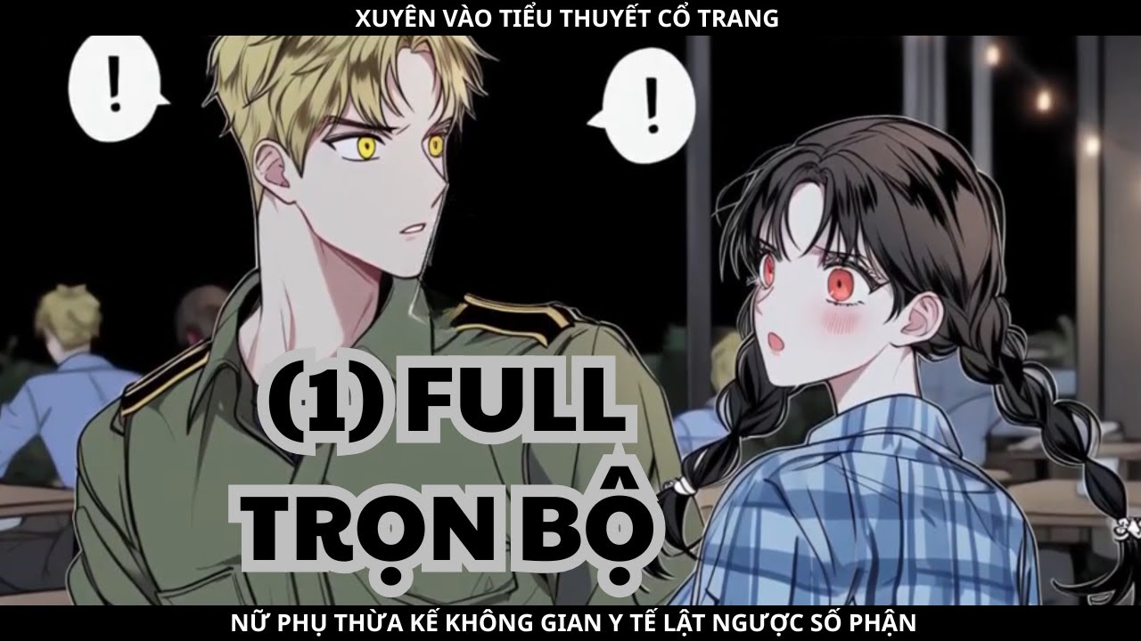 (1) XUYÊN VÀO TIỂU THUYẾT CỔ TRANG, NỮ PHỤ THỪA KẾ KHÔNG GIAN Y TẾ LẬT NGƯỢC SỐ PHẬN - FULL TRỌN BỘ