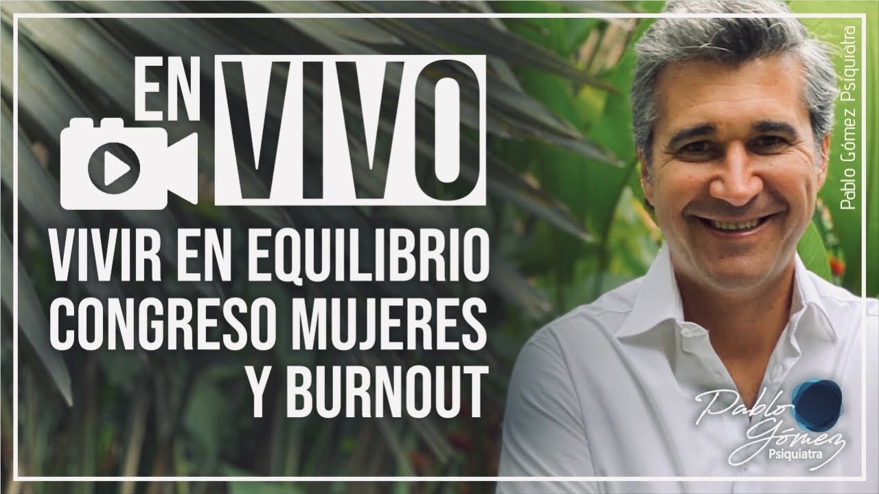 EN VIVO: Vivir en equilibrio, congreso mujeres y burnout/ Pablo Gómez Psiquiatra
