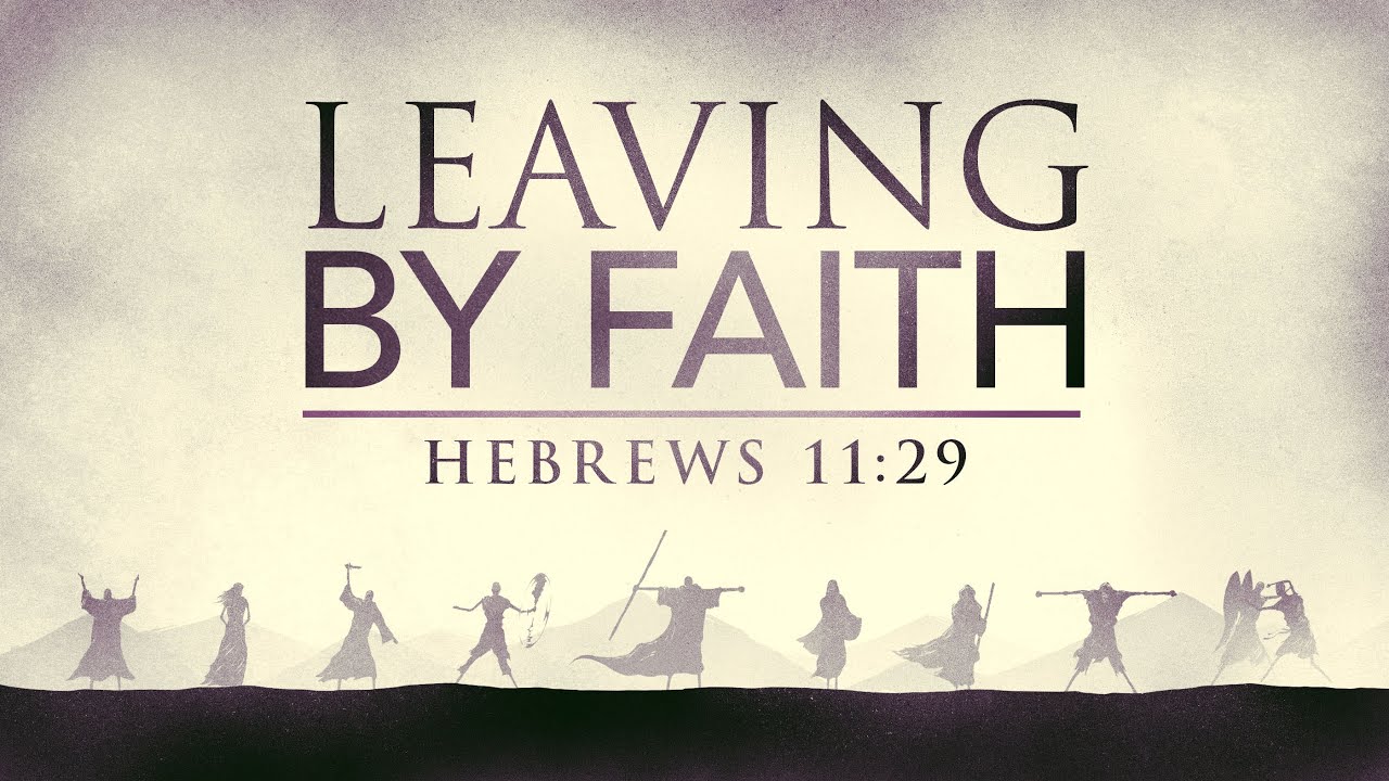 Leaving By Faith (Hebrews 11:29)
