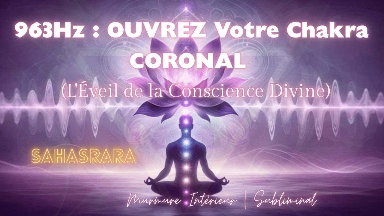 963Hz | OUVREZ Votre Chakra CORONAL L'Éveil de la Conscience Divine ✨🧘‍♂️