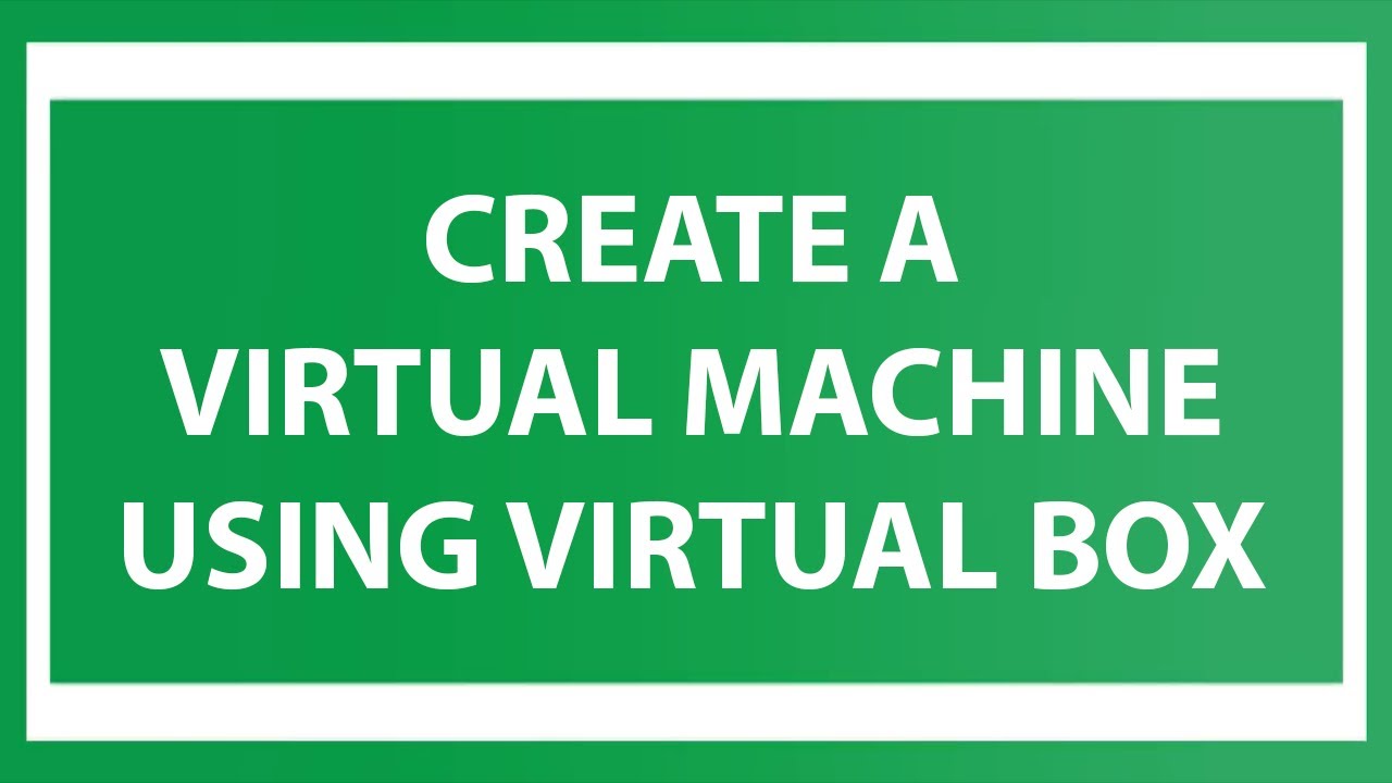 Create a virtual machine using Virtual Box