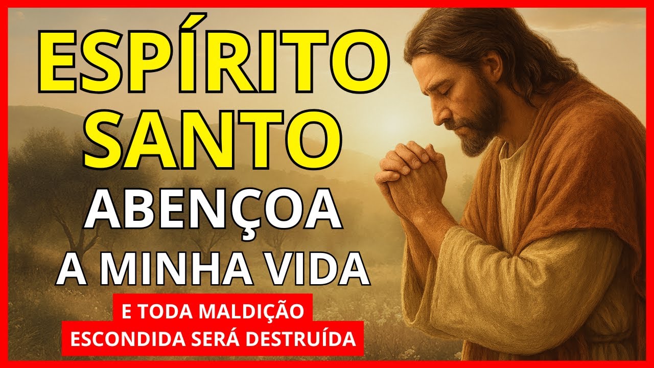 Espírito Santo, Abençoa a Minha Vida e Quebra Toda Maldição Escondida! – ORAÇÃO PODEROSA