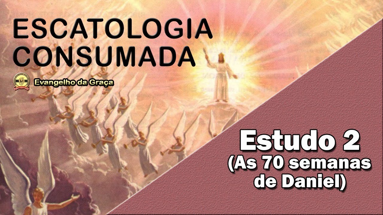 AS 70 SEMANAS DE DANIEL | ESTUDO 2 | ESCATOLOGIA CONSUMADA