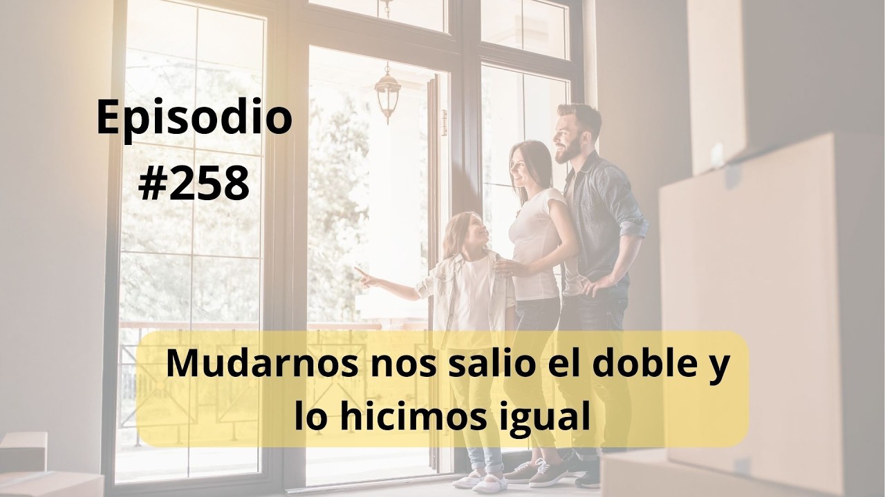 258- Mudarnos nos salió el doble… y lo hicimos igual