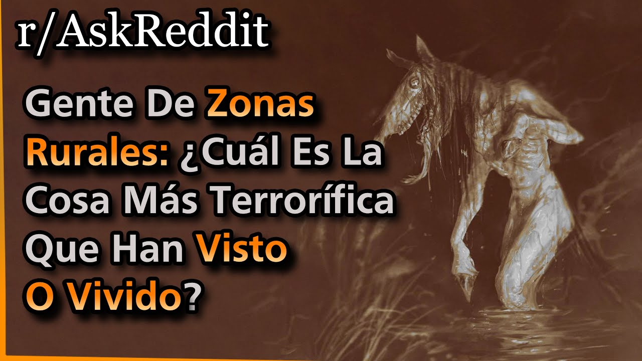 Gente De Zonas Rurales: ¿Cuál Es La Cosa Más Espeluznante Que Han Visto O Experimentado?