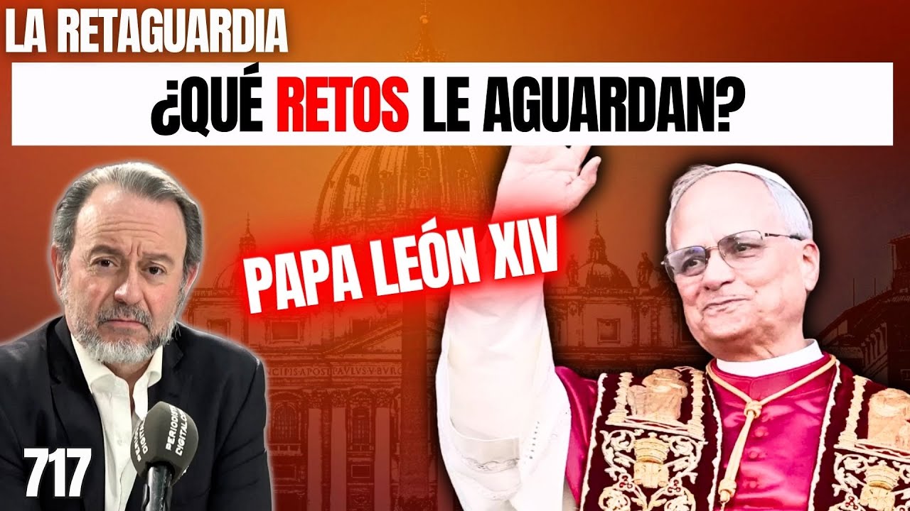 RETAGUARDIA #717 Los retos que aguardan al papa León XIV