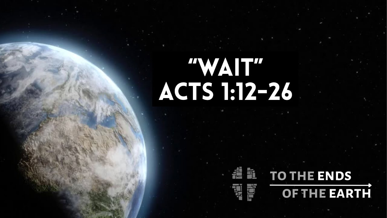 Series: To the Ends of the Earth |  WAIT | Acts 1:12-26