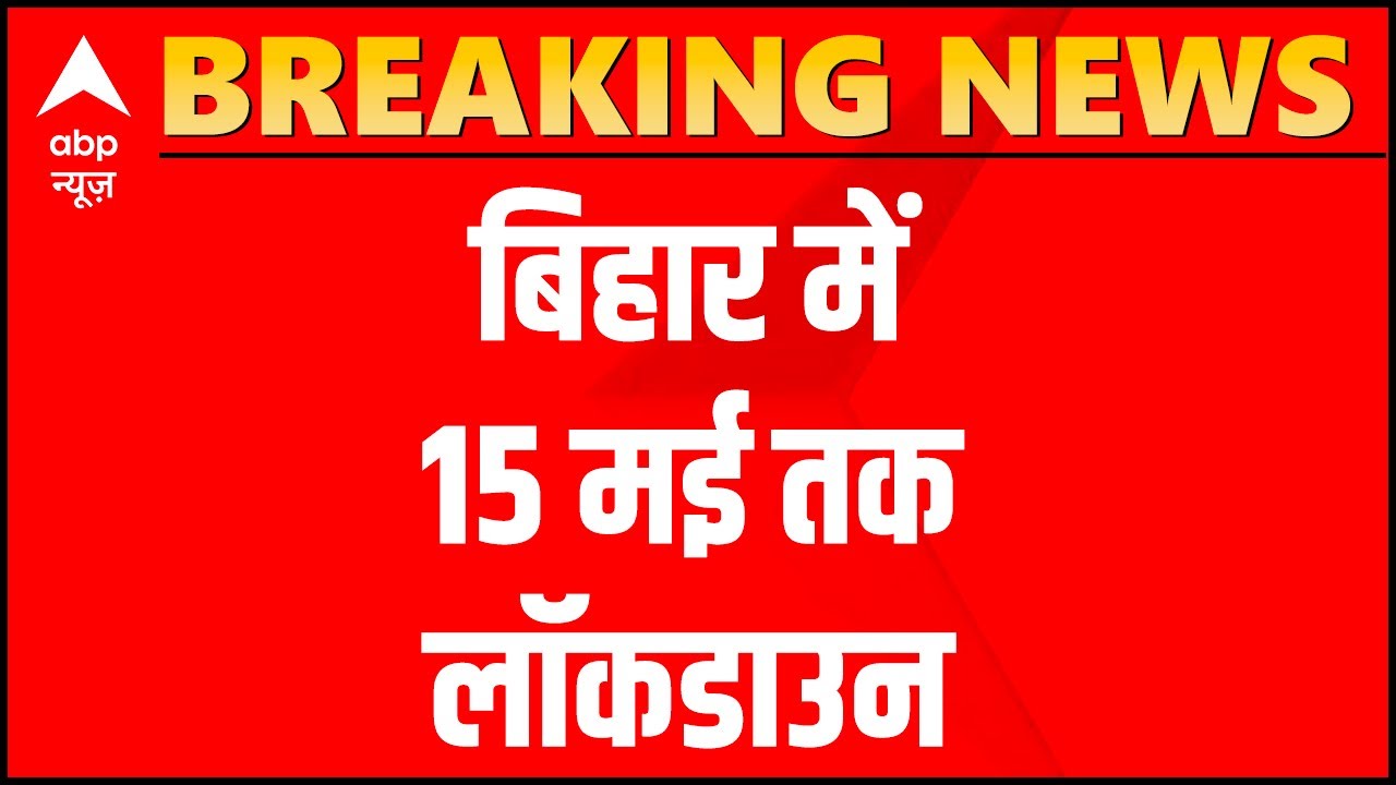 BIG BREAKING: Complete lockdown in Bihar till May 15