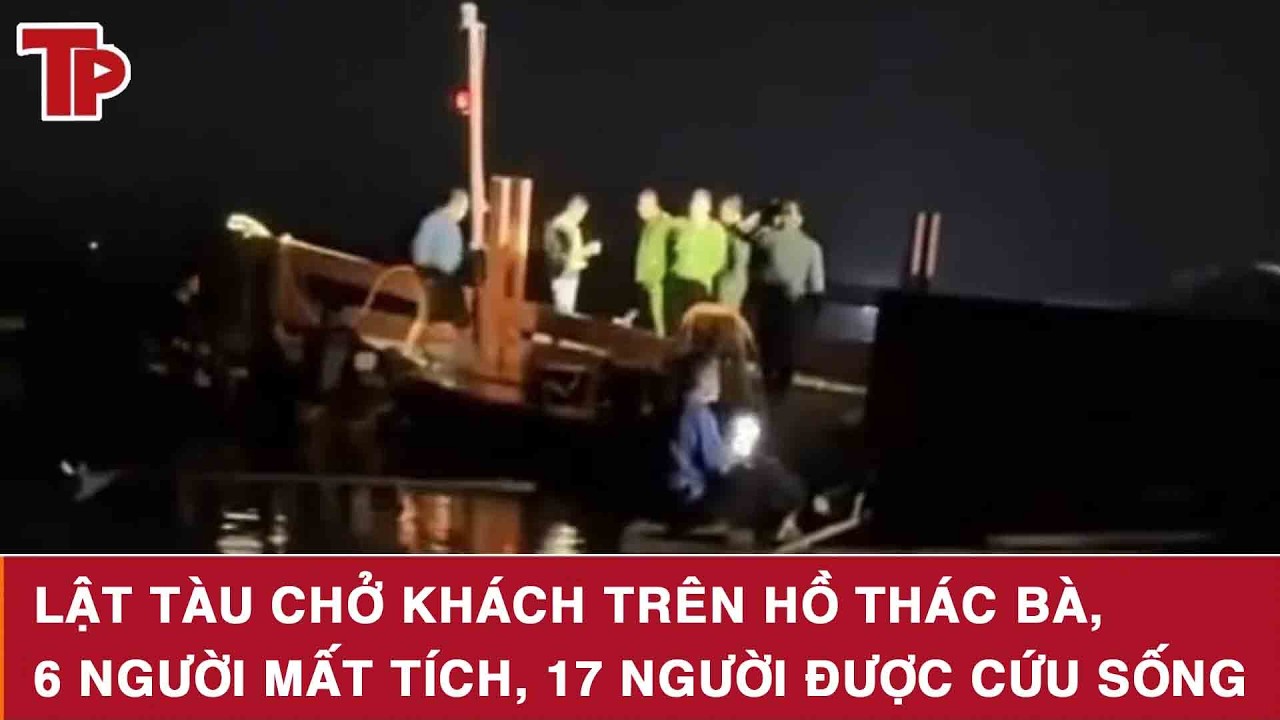 Lật tàu chở khách trên hồ Thác Bà, 6 người mất tích, 17 người được cứu sống