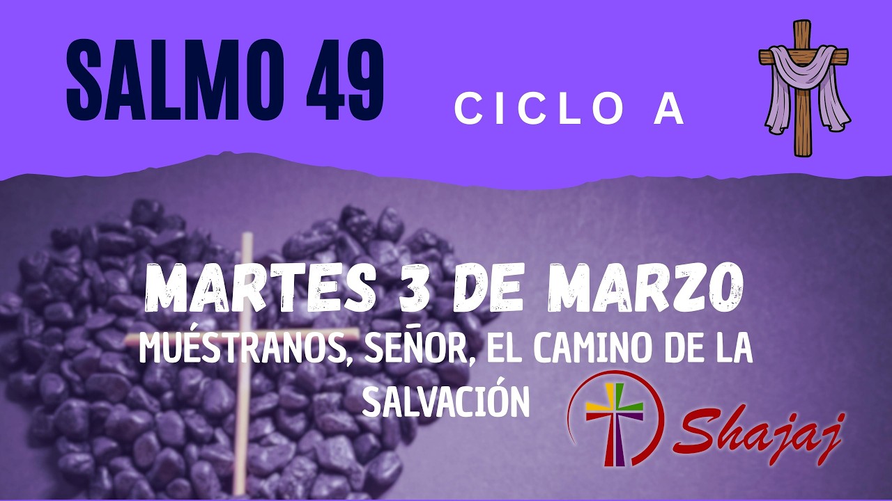 Salmo 49-Martes 3 de Marzo- Muéstranos, Señor, el camino de la salvación.  - ciclo A - SHAJAJ