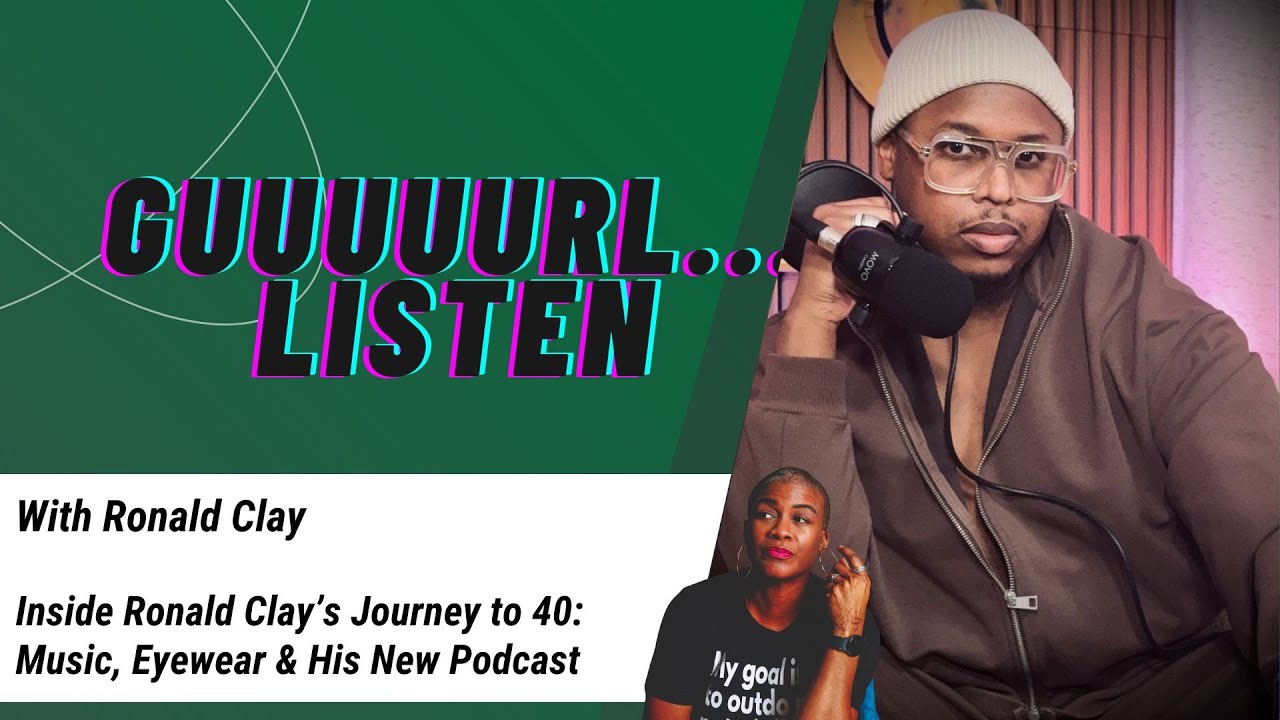 Inside Ronald Clay’s Journey to 40: Music, Eyewear & His New Podcast | Guuuuurl...Listen S4 Ep. 8