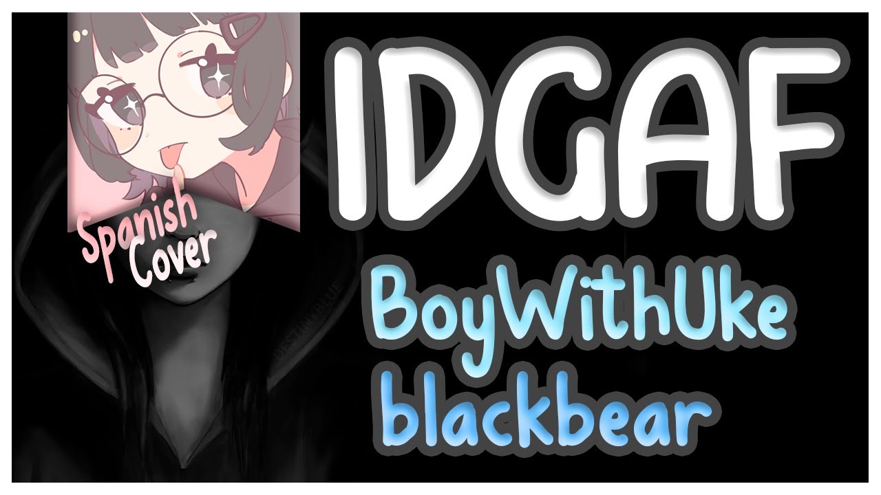IDGAF - BoyWithUke ft. blackbear (Cover en español) Lyrics