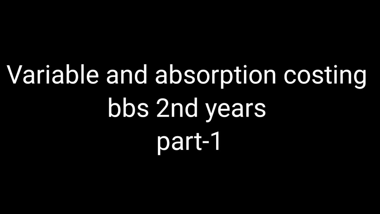 Variable and absorption costing ## bbs 2nd years## concept## full class ## help for student # full c