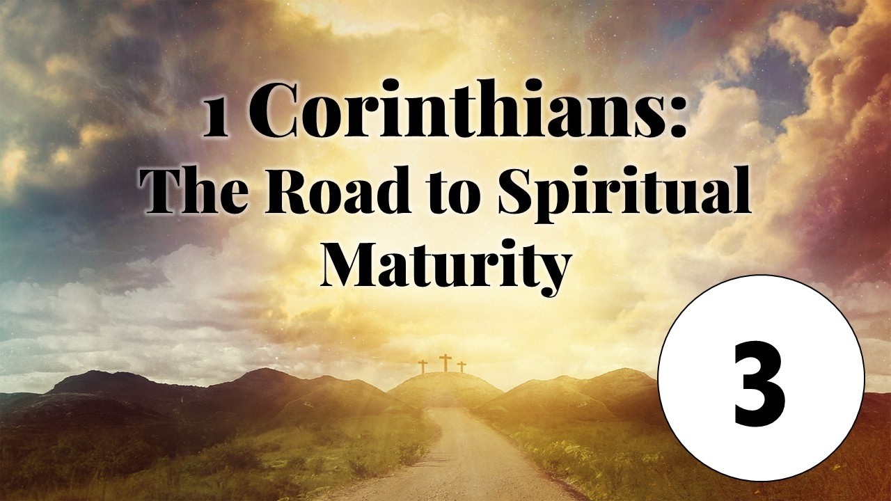 1 Corinthians: The Road to Spiritual Maturity, Lesson 3