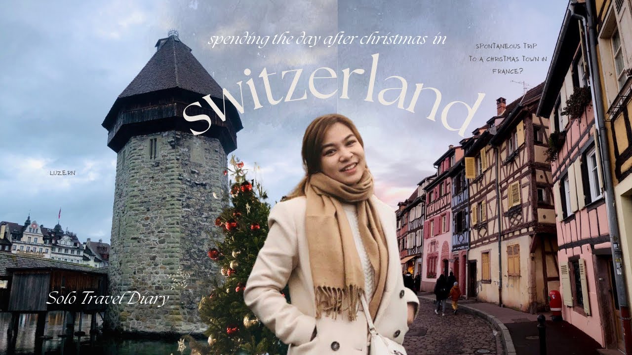 Travelling Solo in Switzerland & Spontaneous Trip to Christmas Markets in Colmar