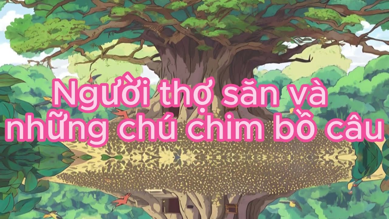 [TNCB - Truyện Ngắn Cho Bé] Người thợ săn và những chú chim bồ câu