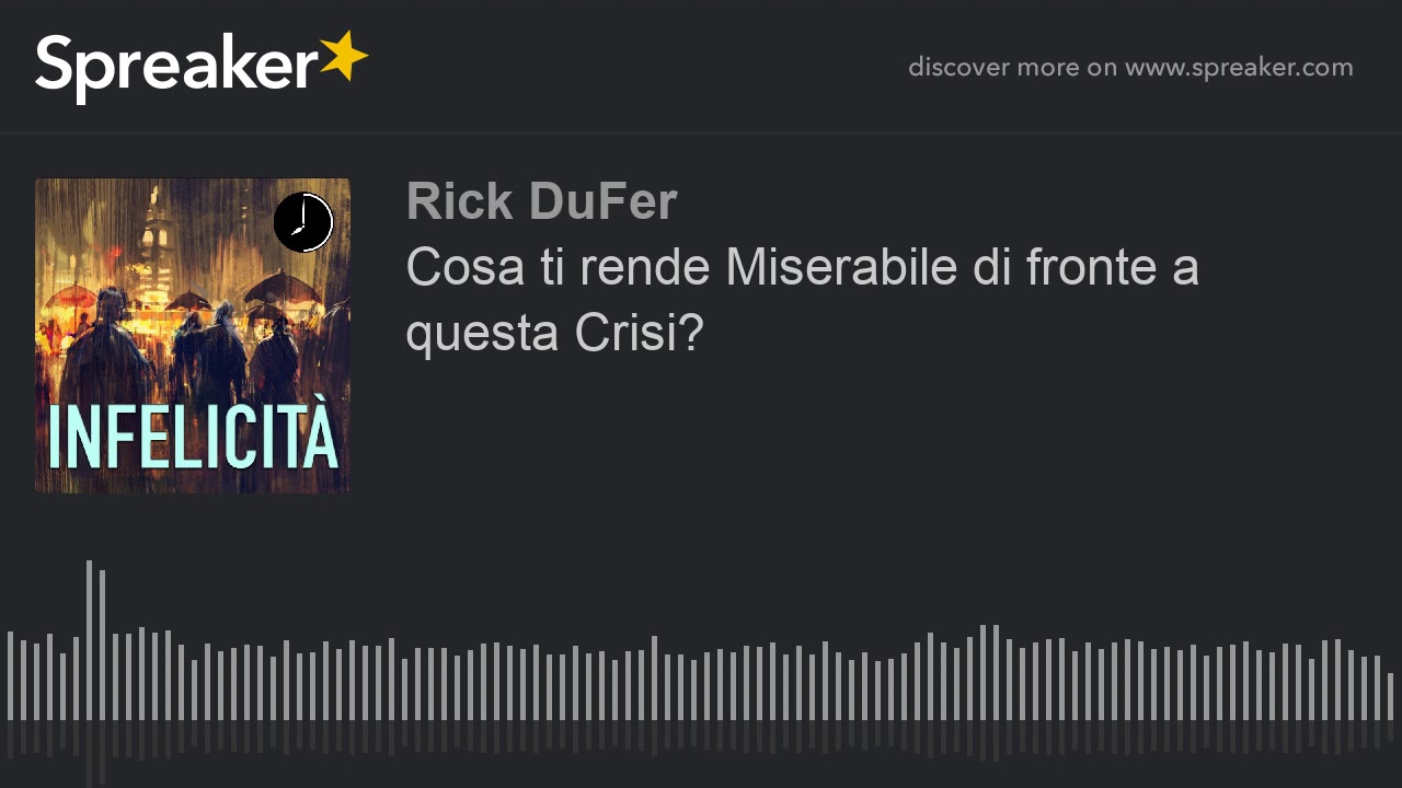 Cosa ti rende Miserabile di fronte a questa Crisi?