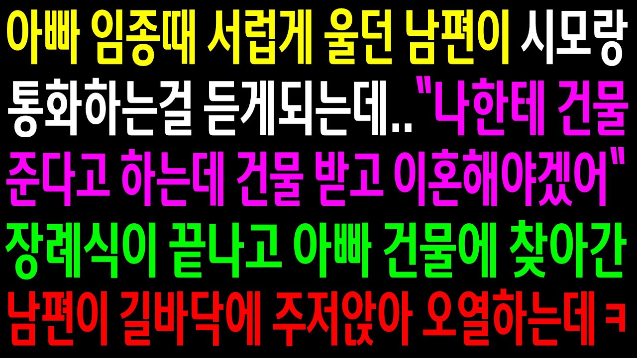 (반전사연)아빠 임종때 서럽게 울던 남편이 시모랑 통화하는걸 듣게되는데..장례식이 끝나고 아빠 건물에 찾아간 남편이 길바닥에 주저앉아 오열하는데ㅋ[신청사연][사이다썰][사연라디오]