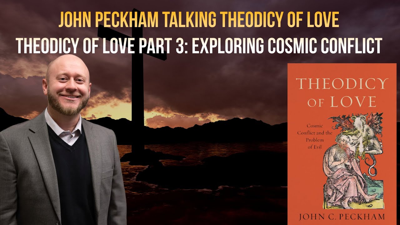 Theodicy of Love Part 3: Exploring Cosmic Conflict with Dr. John Peckham