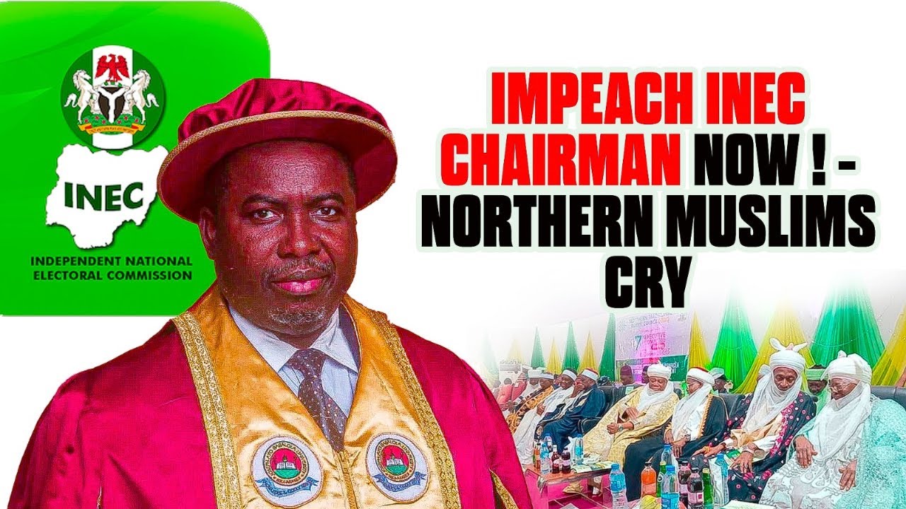 BREAKING: Northern Muslims Demand Immediate Impeachment of INEC Boss