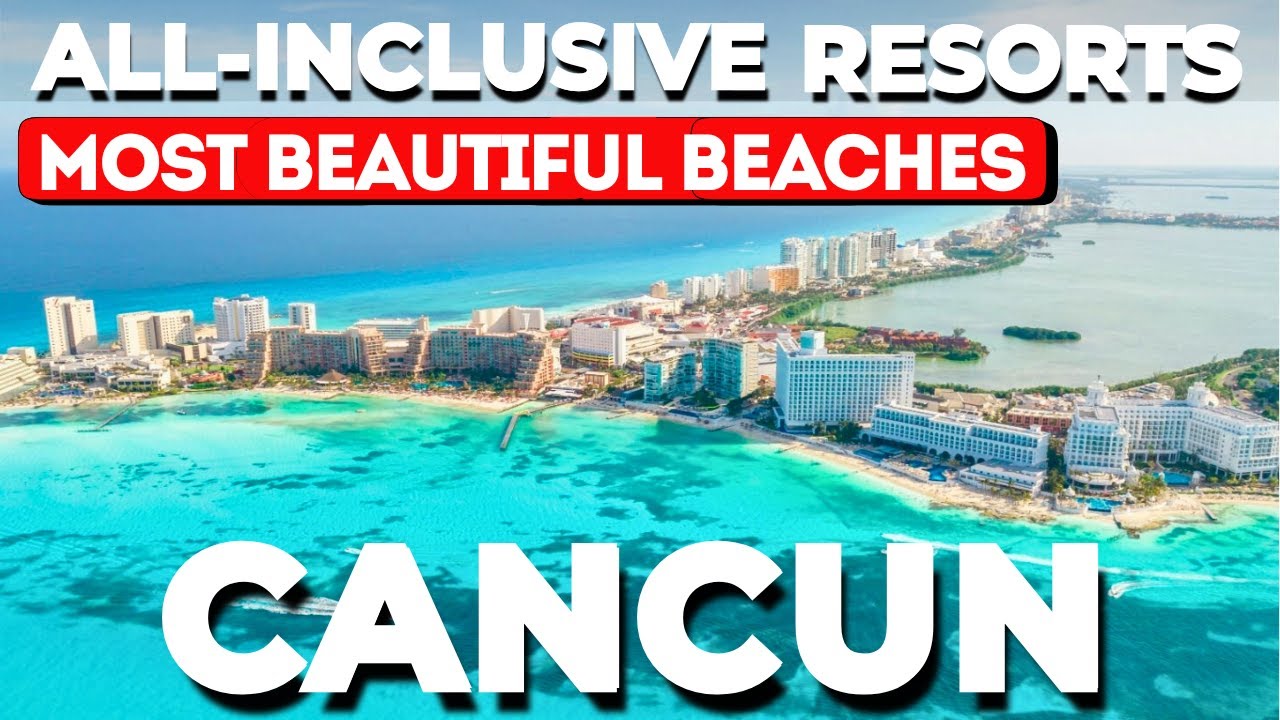 Top 9 Cancun All-Inclusive Resorts with the Most Beautiful Beaches 2025