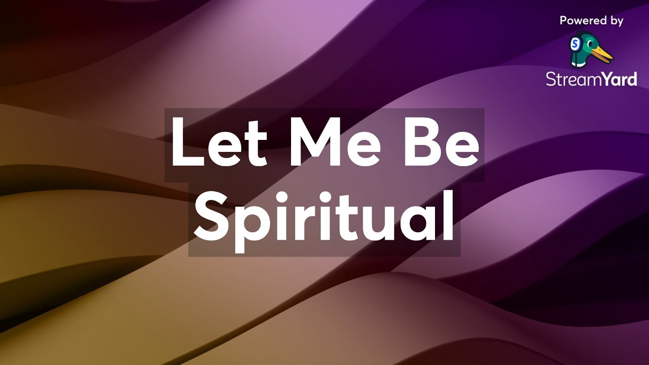 Let Me Be Spiritual