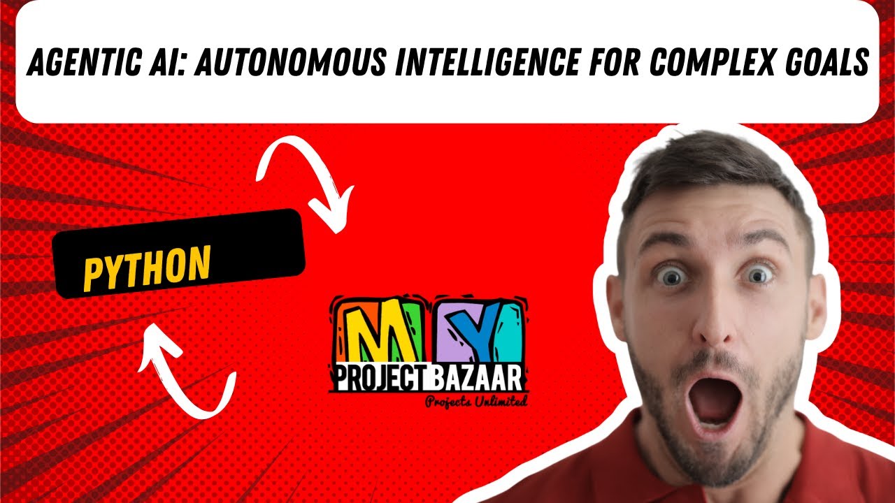 python-Agentic AI: Autonomous Intelligence for Complex Goals-MyProjectBazaar