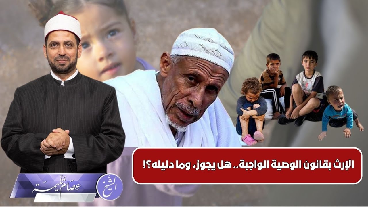 الإرث بقانون الوصية الواجبة.. هل يجوز، وهل له أصل ودليل من الشرع؟!